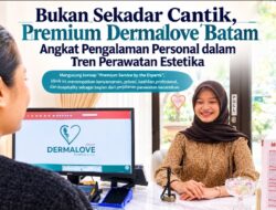Bukan Sekadar Cantik, Premium Dermalove Batam Angkat Pengalaman Personal dalam Tren Perawatan Estetika